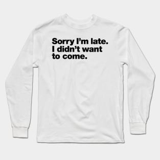 sorry i'm late. i didn't want to come Long Sleeve T-Shirt